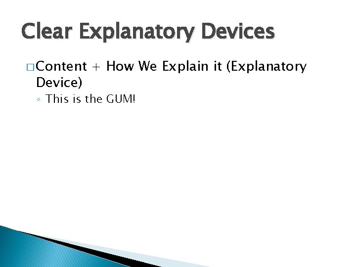 Clear Explanatory Devices � Content Device) + How We Explain it (Explanatory ◦ This