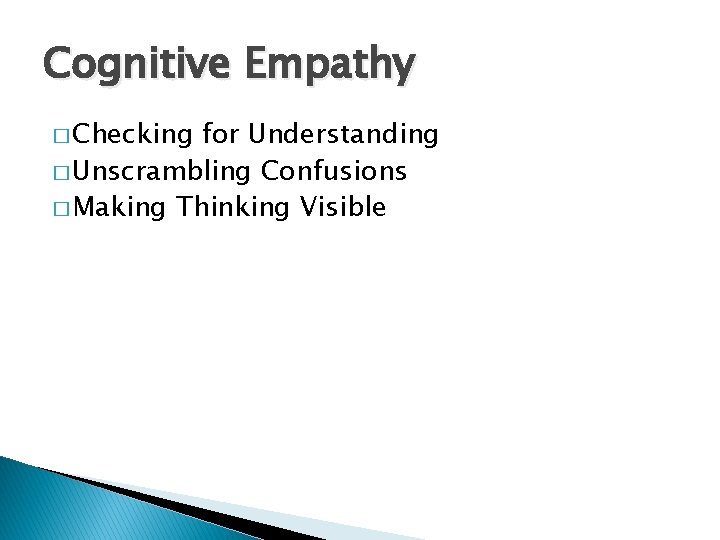 Cognitive Empathy � Checking for Understanding � Unscrambling Confusions � Making Thinking Visible 