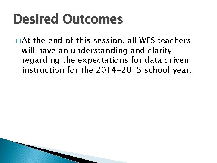 Desired Outcomes � At the end of this session, all WES teachers will have