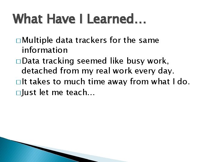 What Have I Learned… � Multiple data trackers for the same information � Data
