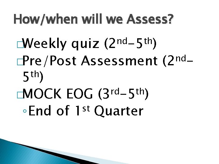 How/when will we Assess? �Weekly quiz (2 nd-5 th) �Pre/Post Assessment (2 nd 5