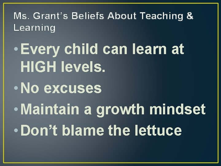Ms. Grant’s Beliefs About Teaching & Learning • Every child can learn at HIGH