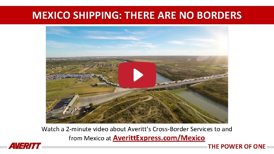 MEXICO SHIPPING: THERE ARE NO BORDERS Watch a 2 -minute video about Averitt’s Cross-Border