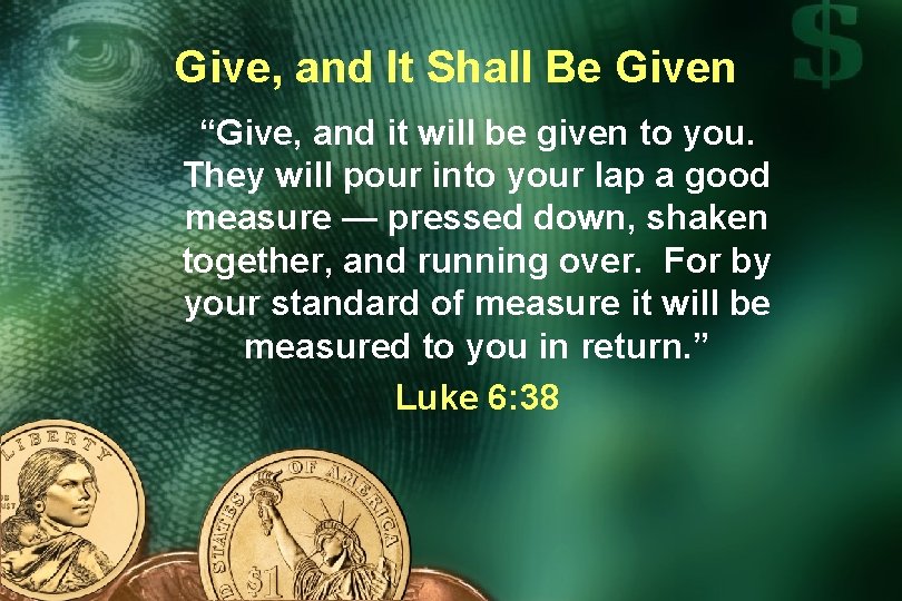 Give, and It Shall Be Given “Give, and it will be given to you.