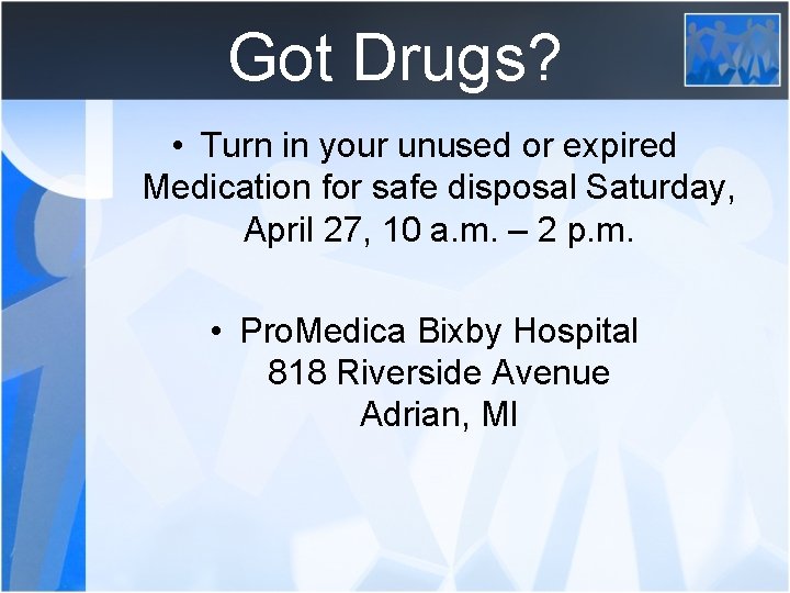 Got Drugs? • Turn in your unused or expired Medication for safe disposal Saturday,