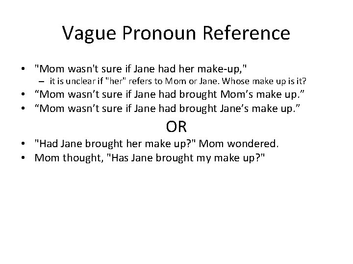 Vague Pronoun Reference • "Mom wasn't sure if Jane had her make-up, " –