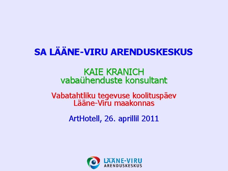 SA LÄÄNE-VIRU ARENDUSKESKUS KAIE KRANICH vabaühenduste konsultant Vabatahtliku tegevuse koolituspäev Lääne-Viru maakonnas Art. Hotell,