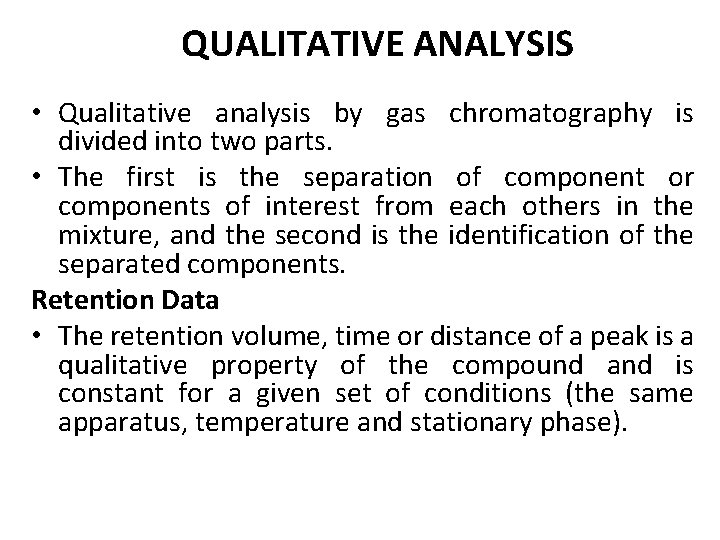 QUALITATIVE ANALYSIS • Qualitative analysis by gas chromatography is divided into two parts. •