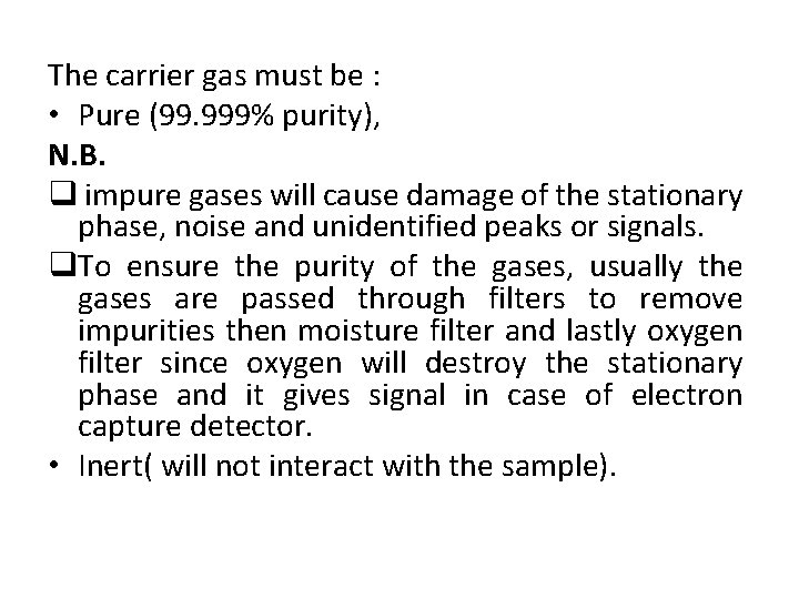 The carrier gas must be : • Pure (99. 999% purity), N. B. q