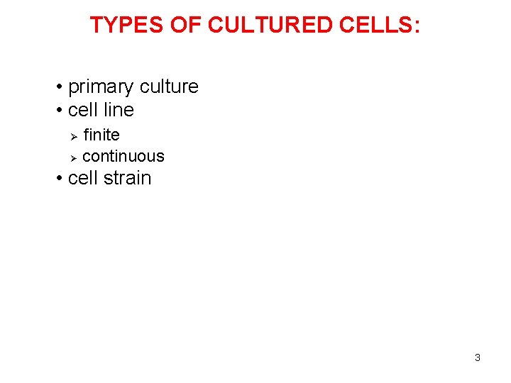 TYPES OF CULTURED CELLS: • primary culture • cell line finite Ø continuous Ø