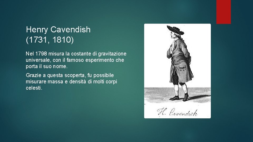 Henry Cavendish (1731, 1810) Nel 1798 misura la costante di gravitazione universale, con il