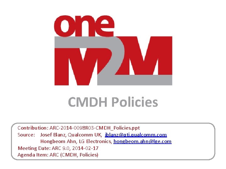 CMDH Policies Contribution: ARC-2014 -0098 R 03 -CMDH_Policies. ppt Source: Josef Blanz, Qualcomm UK,