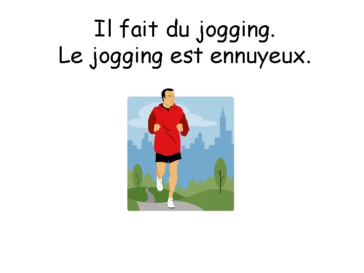 Il fait du jogging. Le jogging est ennuyeux. 