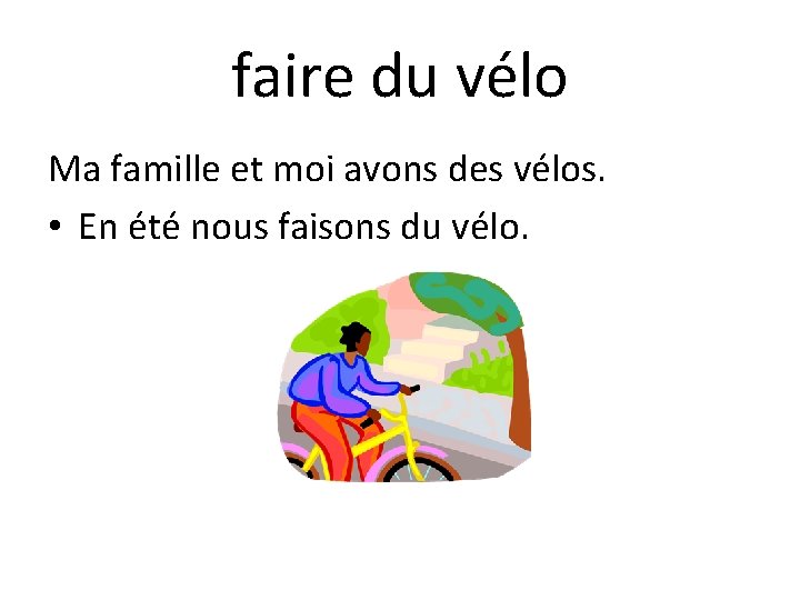 faire du vélo Ma famille et moi avons des vélos. • En été nous