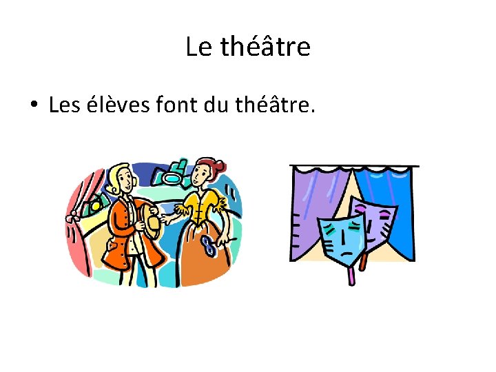 Le théâtre • Les élèves font du théâtre. 