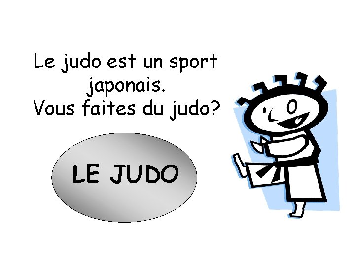 Le judo est un sport japonais. Vous faites du judo? LE JUDO 