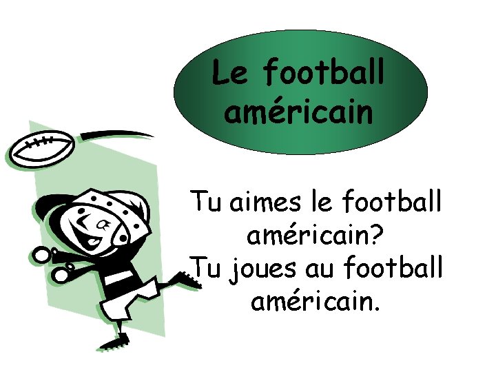 Le football américain Tu aimes le football américain? Tu joues au football américain. 