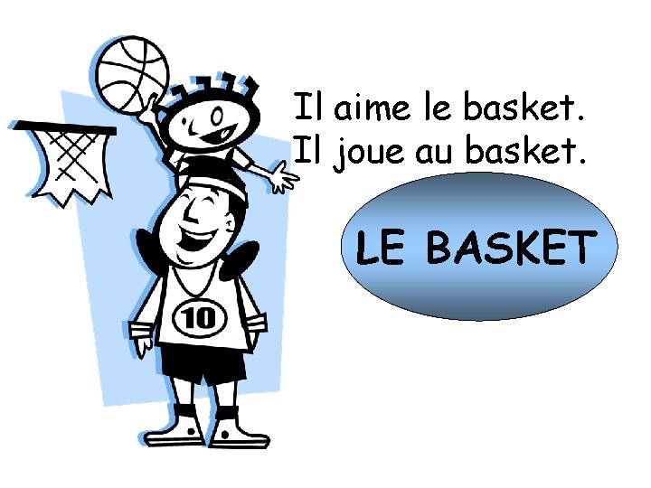 Il aime le basket. Il joue au basket. LE BASKET 