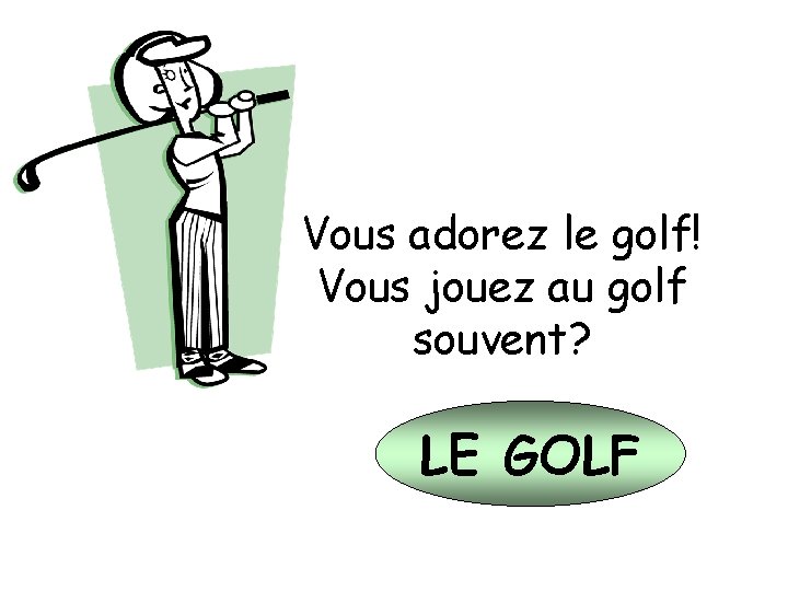 Vous adorez le golf! Vous jouez au golf souvent? LE GOLF 