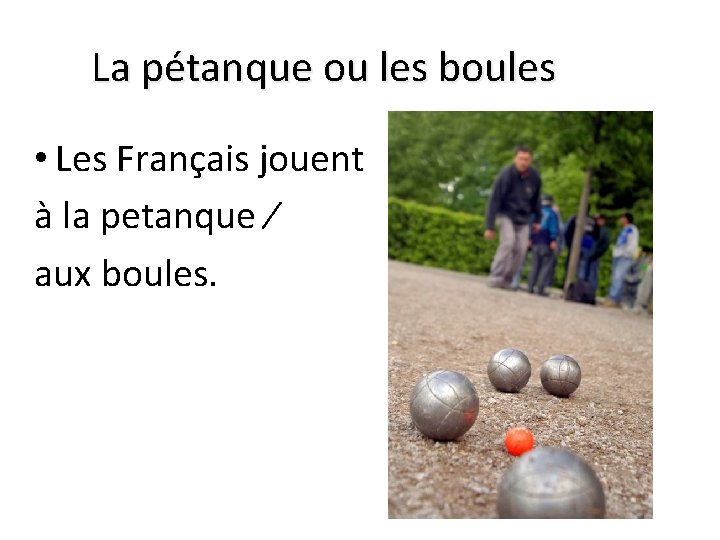 La pétanque ou les boules • Les Français jouent à la petanque ⁄ aux