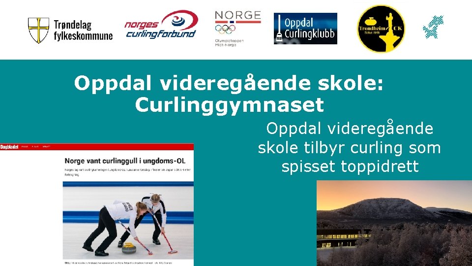 Oppdal videregående skole: Curlinggymnaset Oppdal videregående skole tilbyr curling som spisset toppidrett 