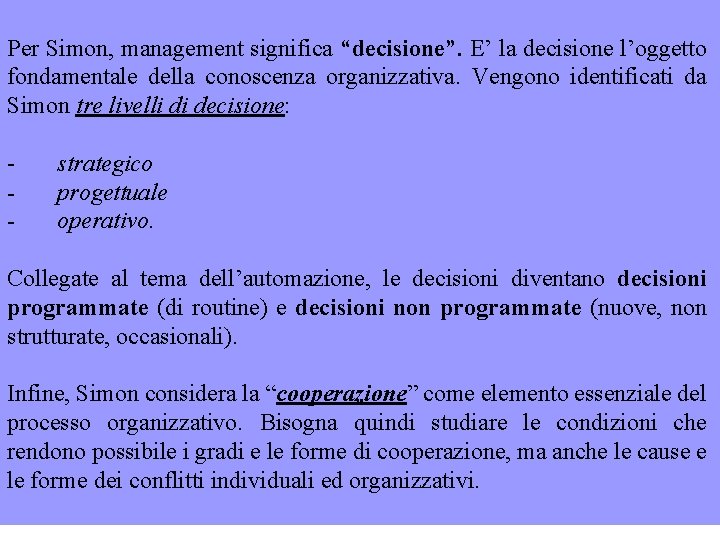 Per Simon, management significa “decisione”. E’ la decisione l’oggetto fondamentale della conoscenza organizzativa. Vengono