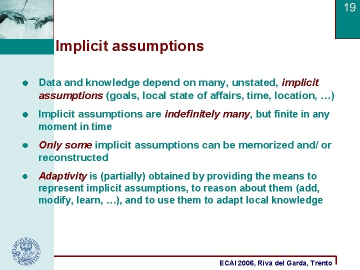 19 Implicit assumptions Data and knowledge depend on many, unstated, implicit assumptions (goals, local