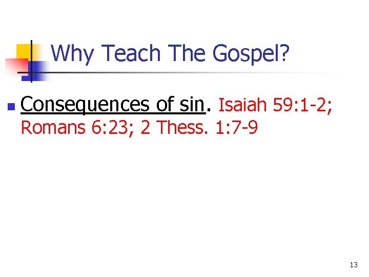 Why Teach The Gospel? n Consequences of sin. Isaiah 59: 1 -2; Romans 6: