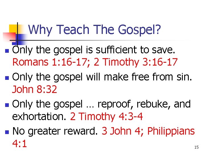 Why Teach The Gospel? Only the gospel is sufficient to save. Romans 1: 16