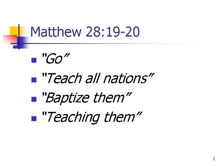 Matthew 28: 19 -20 “Go” n “Teach all nations” n “Baptize them” n “Teaching