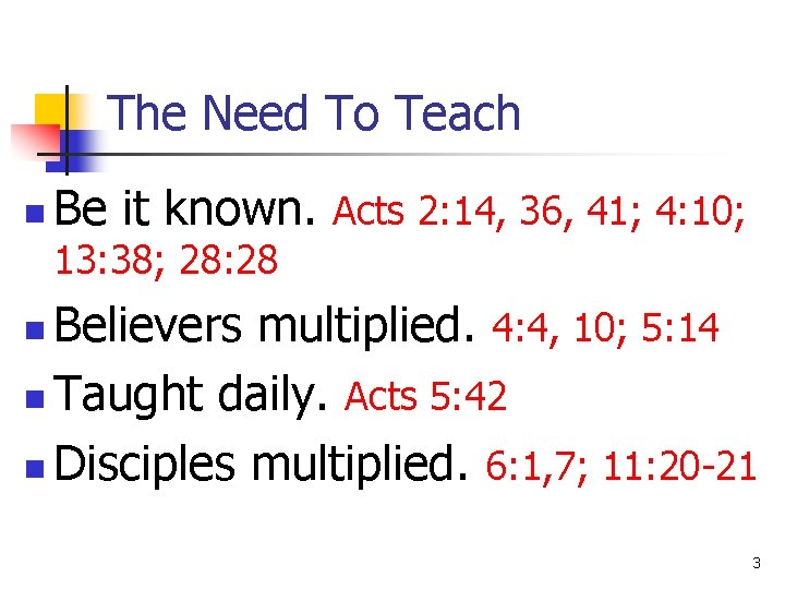 The Need To Teach n Be it known. Acts 2: 14, 36, 41; 4: