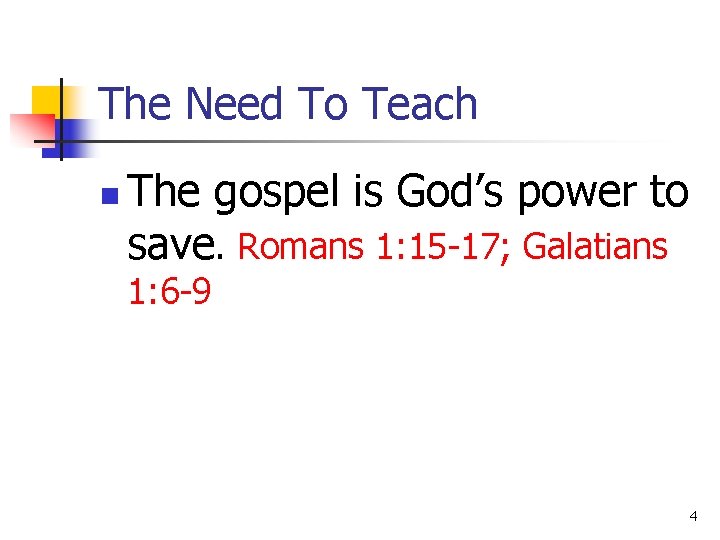 The Need To Teach n The gospel is God’s power to save. Romans 1:
