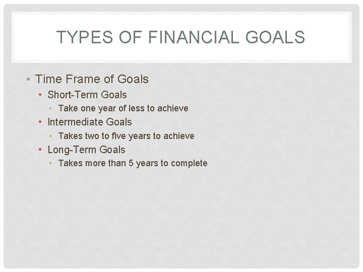 TYPES OF FINANCIAL GOALS • Time Frame of Goals • Short-Term Goals • Take