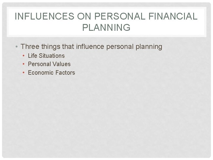 INFLUENCES ON PERSONAL FINANCIAL PLANNING • Three things that influence personal planning • Life