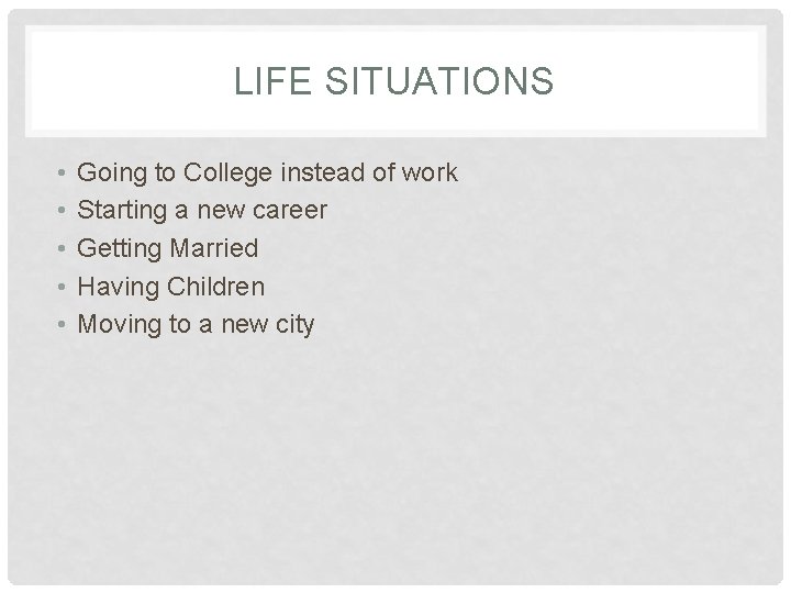 LIFE SITUATIONS • • • Going to College instead of work Starting a new