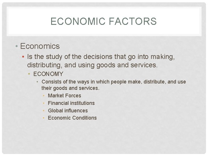 ECONOMIC FACTORS • Economics • Is the study of the decisions that go into