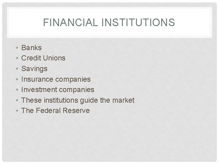 FINANCIAL INSTITUTIONS • • Banks Credit Unions Savings Insurance companies Investment companies These institutions