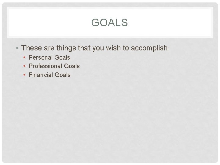 GOALS • These are things that you wish to accomplish • Personal Goals •