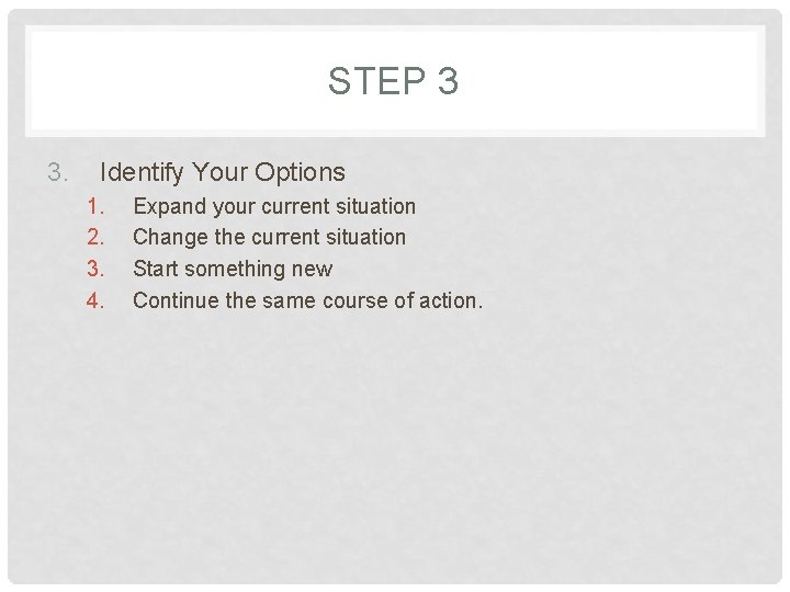 STEP 3 3. Identify Your Options 1. 2. 3. 4. Expand your current situation