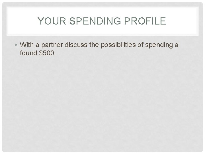 YOUR SPENDING PROFILE • With a partner discuss the possibilities of spending a found