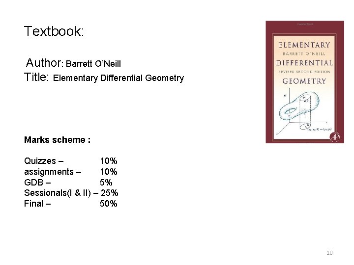 Textbook: Author: Barrett O’Neill Title: Elementary Differential Geometry Marks scheme : Quizzes – 10%