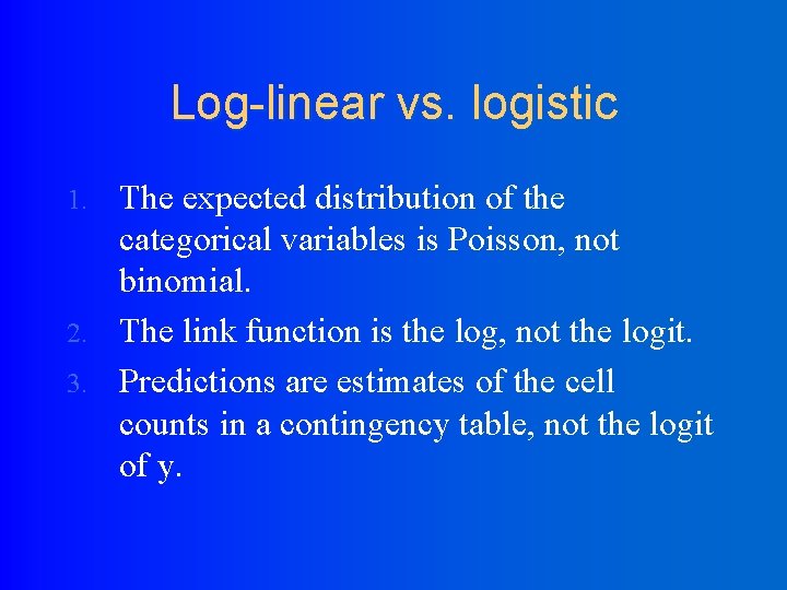 Log-linear vs. logistic The expected distribution of the categorical variables is Poisson, not binomial.