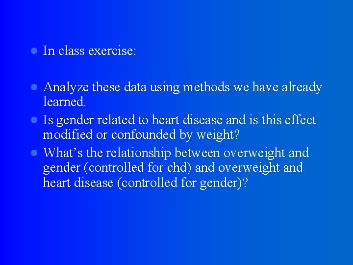 l In class exercise: Analyze these data using methods we have already learned. l