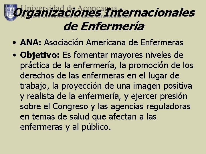 Organizaciones Internacionales de Enfermería • ANA: Asociación Americana de Enfermeras • Objetivo: Es fomentar