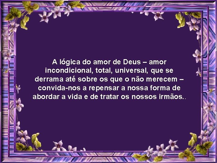 A lógica do amor de Deus – amor incondicional, total, universal, que se derrama