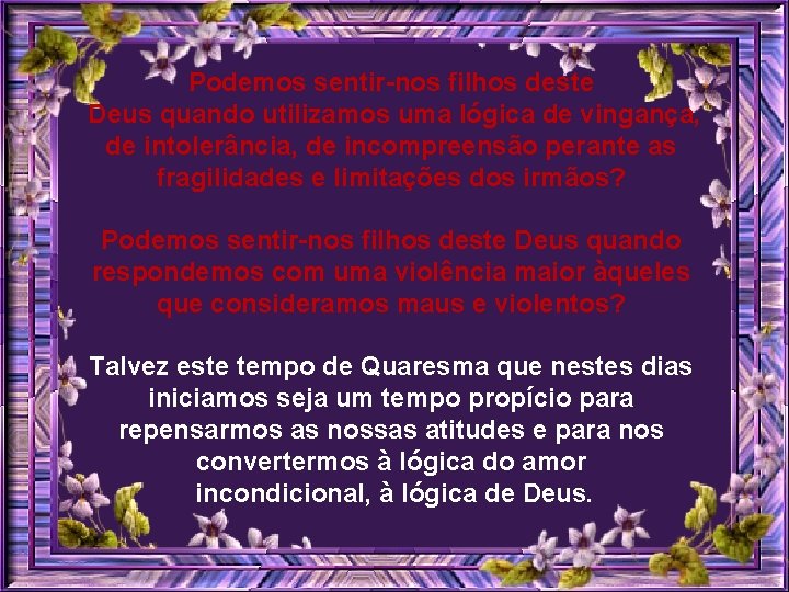 Podemos sentir-nos filhos deste Deus quando utilizamos uma lógica de vingança, de intolerância, de