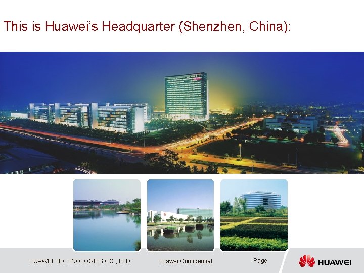 This is Huawei’s Headquarter (Shenzhen, China): HUAWEI TECHNOLOGIES CO. , LTD. Huawei Confidential Page