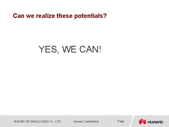 Can we realize these potentials? YES, WE CAN! HUAWEI TECHNOLOGIES CO. , LTD. Huawei