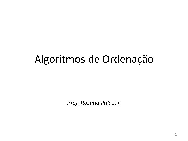 Algoritmos de Ordenação Prof. Rosana Palazon 1 