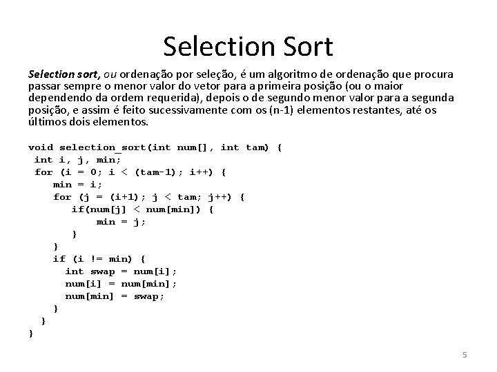 Selection Sort Selection sort, ou ordenação por seleção, é um algoritmo de ordenação que